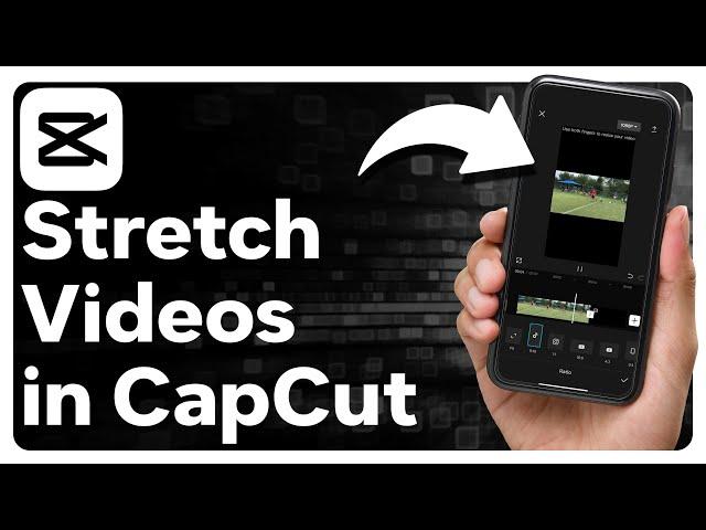 How To Stretch Videos In CapCut