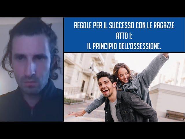  Regole per il successo con le ragazze atto I: Il principio dell’ossessione.