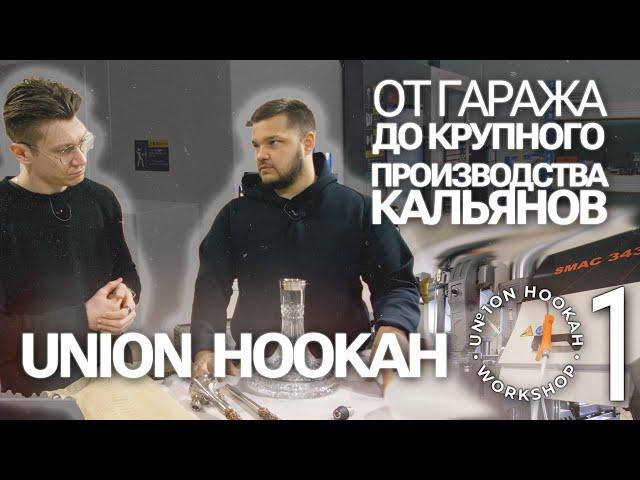 Из гаража в мировые лидеры кальянных производителей в мире! Union Hookah