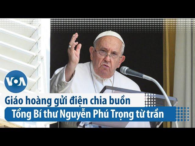 Giáo hoàng gửi điện chia buồn Tổng Bí thư Nguyễn Phú Trọng từ trần | VOA Tiếng Việt