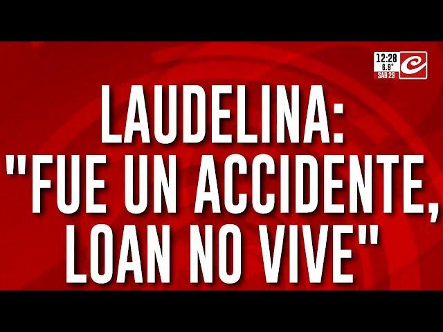 Tremenda declaración de Laudelina: "Fue un accidente, Loan no vive"