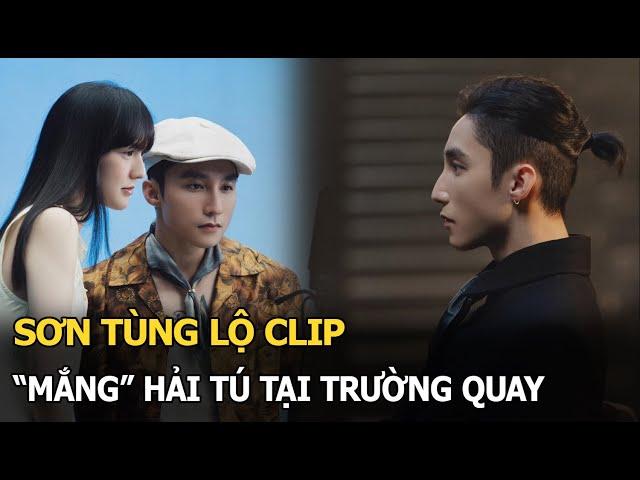 Sơn Tùng lộ clip "mắng" Hải Tú tại trường quay