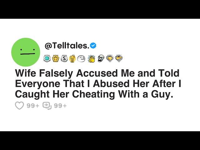 Wife Falsely Accused Me and Told Everyone That I Abused Her After I Caught Her Cheating With a Guy.