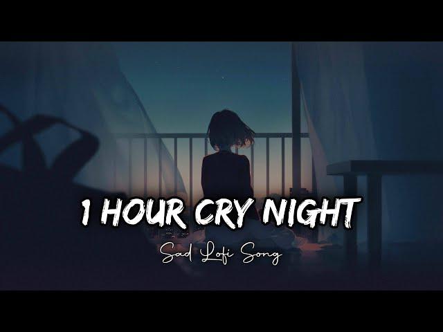 1 Hour Cry Night BrokenHeart Sad Lofi Songs  | Arijit Singh Slowed And Reverb Lofi Songs 