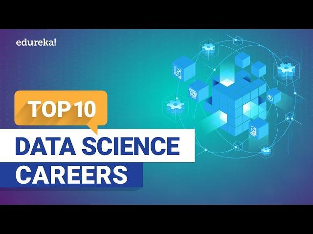 Top 10 Data Science Careers in 2021 | Data Science for Beginners | Edureka