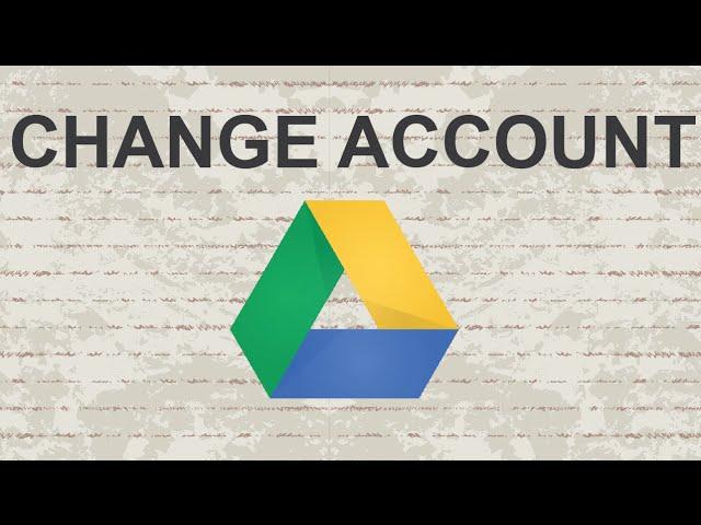 How to change Google Drive account