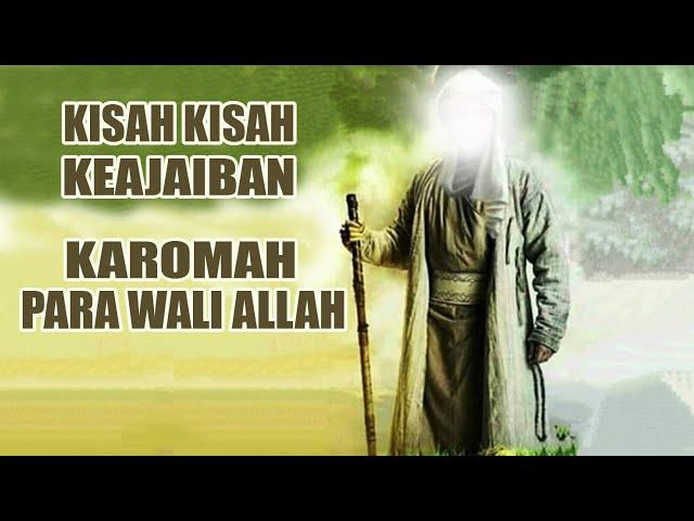 KISAH KISAH KEAJAIBAN KAROMAH PARA WALI ALLAH