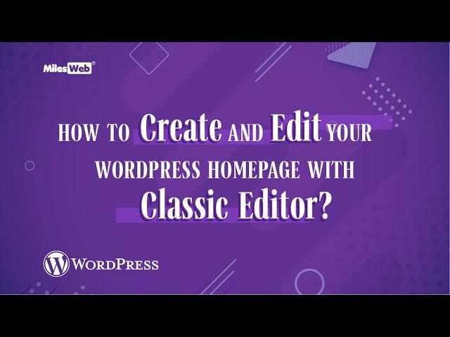 How to Create and Edit your WordPress Homepage with Classic Editor? | MilesWeb