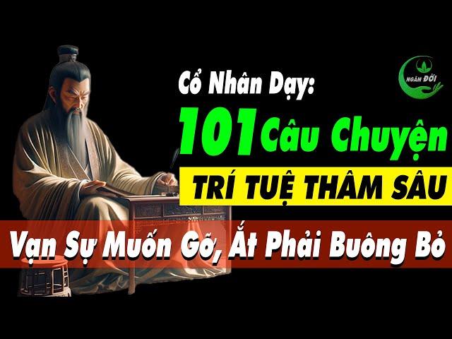 101 Câu Chuyện TRÍ TUỆ THÂM SÂU Cổ Nhân Dạy: Vạn Sự Muốn Gỡ Ắt Phải Học Buông Bỏ |Triết Lý Cuộc Sống