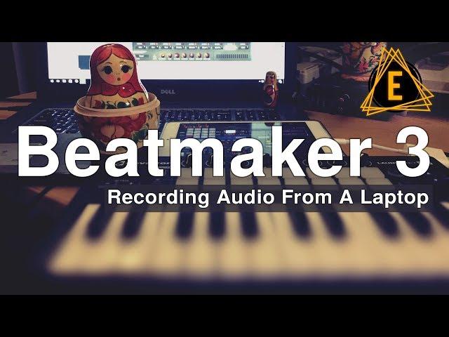 Beatmaker 3 - Recording Audio From A Laptop