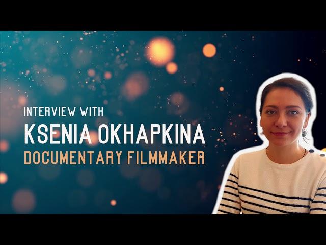 Interview with Ksenia Okhapkina (Documentary Filmmaker)