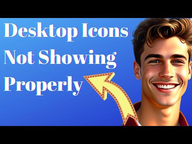 How To Fix Desktop Icons Not Showing Properly On Windows 10