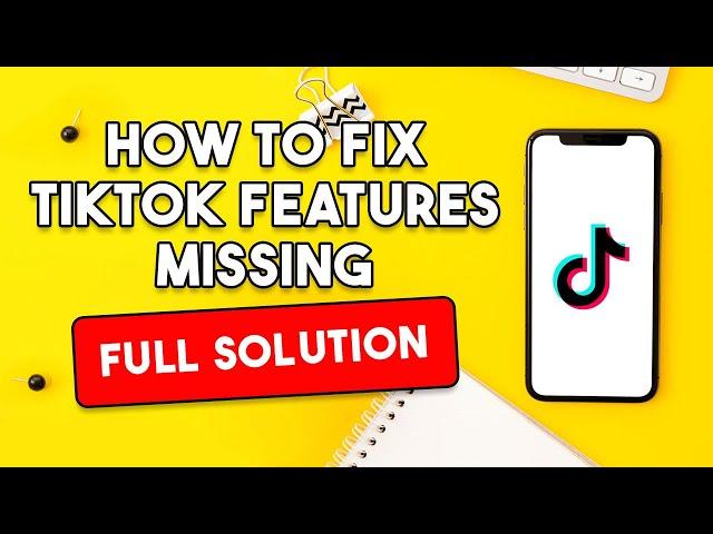 How To Fix TikTok Features Missing [FULL SOLUTION]