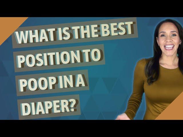 What is the best position to poop in a diaper?