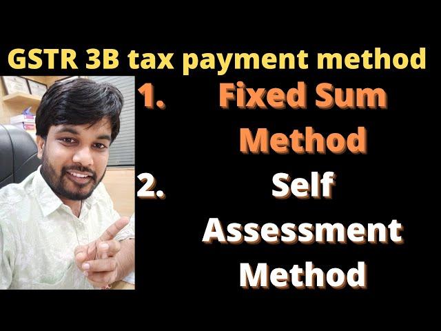 GSTR 3B tax payment two method 1. Fixed sum method 2. Self Assessment Method |