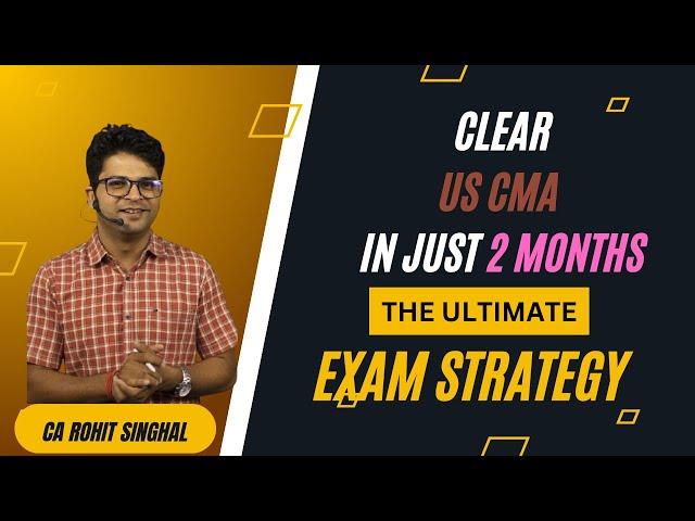 US CMA Exam Strategy  for Jan-Feb 2025 Window (In Depth) by CA Rohit Singhal