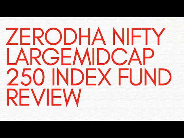 Zerodha Nifty LargeMidcap 250 Index Fund Review