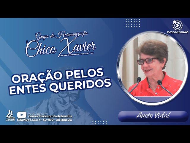 Anete Vidal | ORAÇÃO PELOS ENTES QUERIDOS (GRUPO DE HARMONIZAÇÃO CHICO XAVIER)