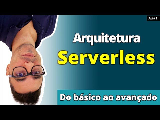 Arquitetura Serverless - do básico ao avançado