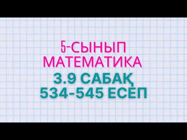 Математика 5-сынып 3.9 сабақ 534, 535, 536, 537, 538, 539, 540, 541, 542, 543, 544, 545 есептер