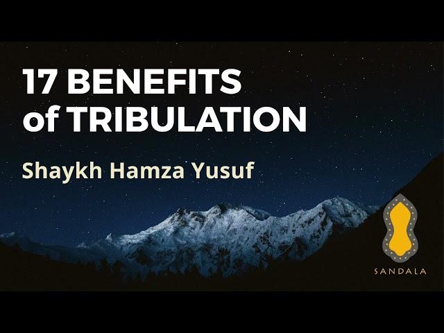 17 Benefits of Tribulation   Shaykh Hamza Yusuf