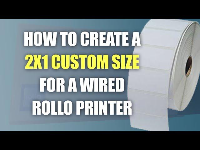 How to Create a 2x1 Custom Size for a Wired Rollo Printer