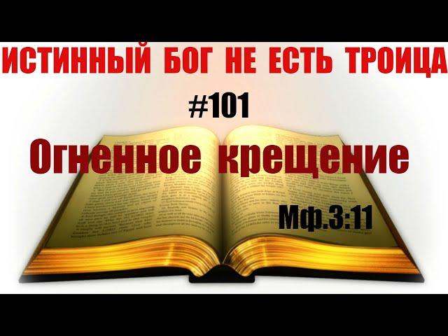 #101 Огненное крещение. "Он будет крестить вас Духом Святым и ОГНЁМ". Мф.3:11