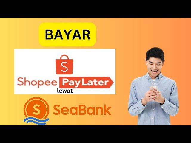 Cara Bayar Shopee Paylater Lewat Seabank