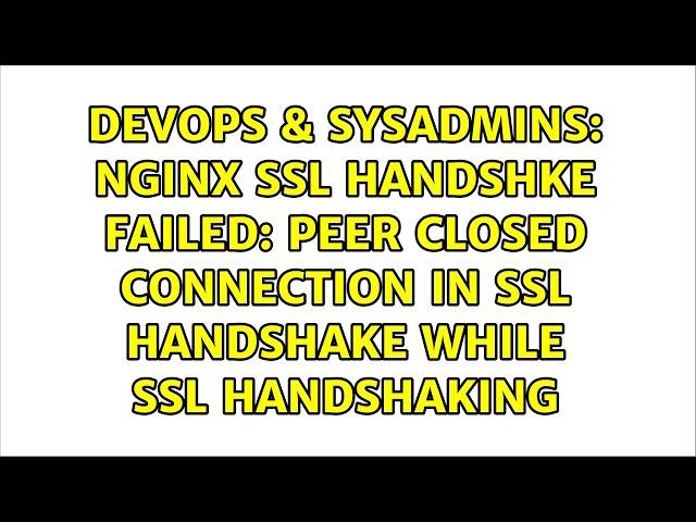 nginx ssl handshke failed: peer closed connection in SSL handshake while SSL handshaking