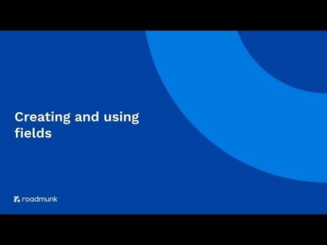 How to create and use fields in Roadmunk