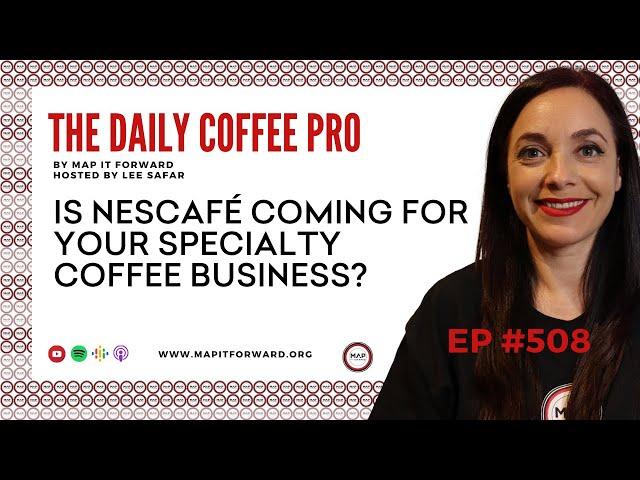 Is Nescafé Coming For Your Specialty Coffee Business?|The MAP IT FORWARD Coffee Industry Podcast 508