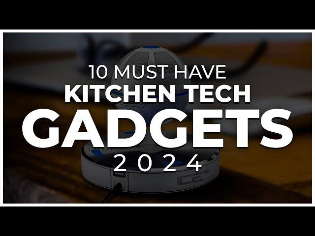 10 Must Have Kitchen Technology Gadgets for 2024