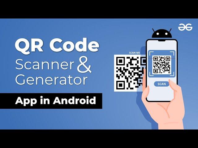 How to Make a QR Code Scanner and Generator App in Android? | GeeksforGeeks