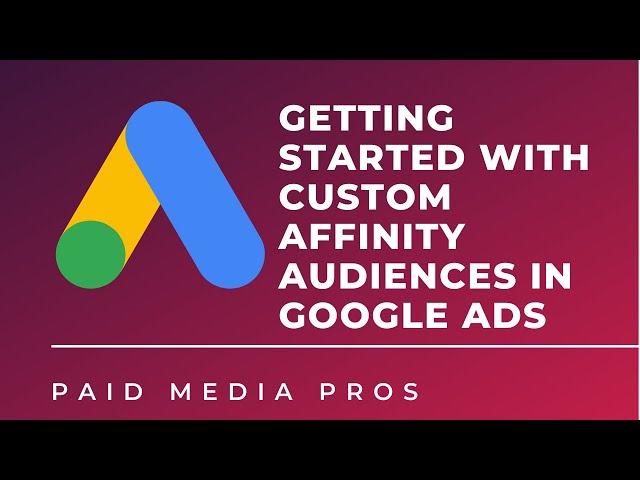 Getting Started with Custom Affinity Audiences in Google Ads