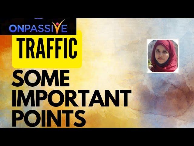 #ONPASSIVE || SOME IMPORTANT POINTS REGARDING TRAFFIC ||