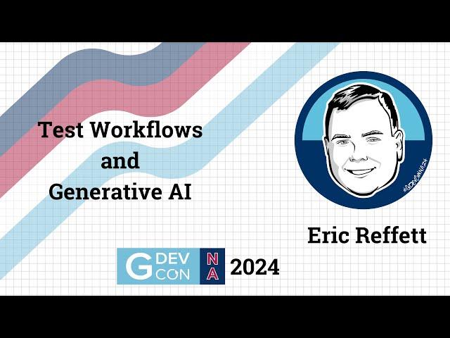 Test Workflows and Generative AI by Eric Reffett. GDevCon N.A. 2024