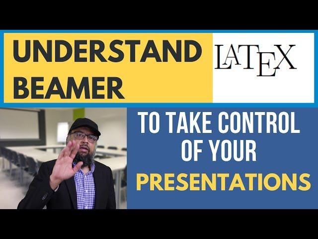 Understand Latex Beamer to Take control of Your Presentations