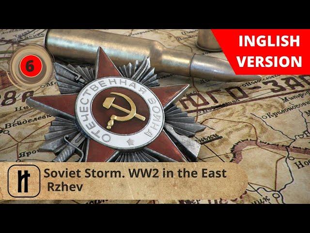 Soviet Storm. WW2 in the East. Rzhev. Episode 6. Russian History.