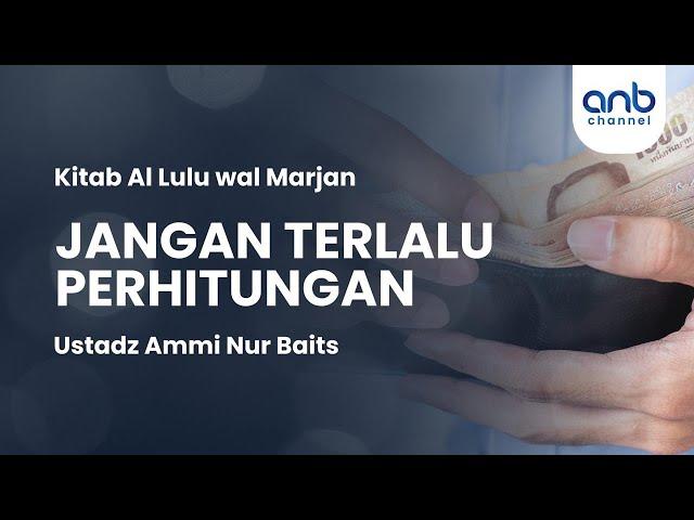 Jangan Terlalu Perhitungan | Ustadz Ammi Nur Baits