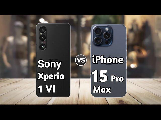 Sony Xperia 1 Vi vs iPhone 15 Pro Max: Full Comparison  Which is Best