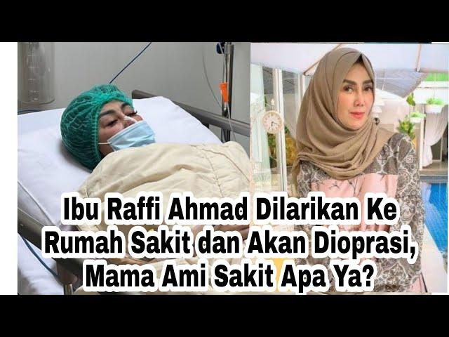 Ibu Raffi Ahmad Dilarikan Ke Rumah Sakit dan Dioprasi, Mama Ami Sakit Apa ya?