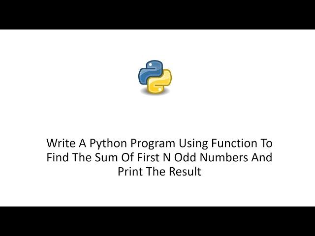 Write A Python Program Using Function To Find The Sum Of First N Odd Numbers And Print The Result