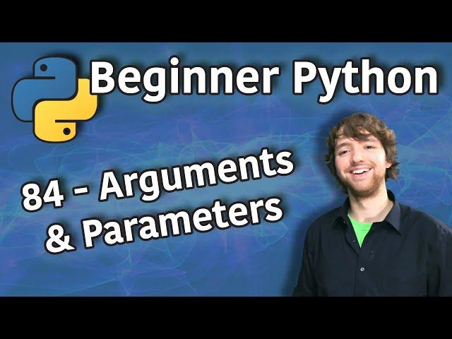 Beginner Python Tutorial 84 - Arguments and Parameters