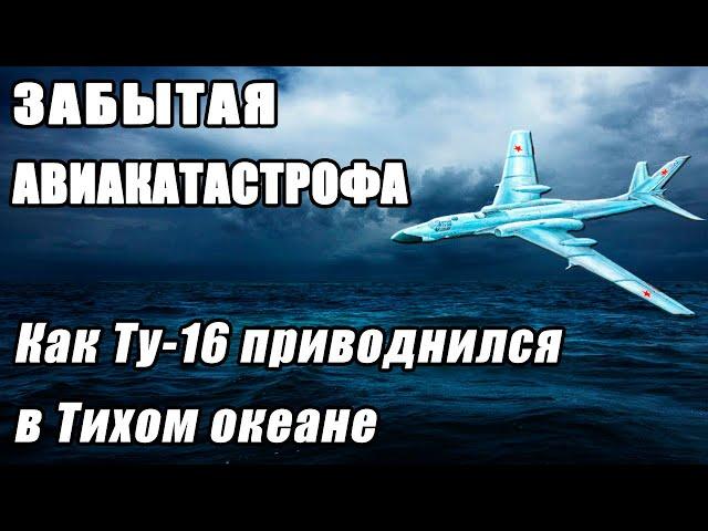 Забытая авиакатастрофа. Как Ту-16 приводнился в Тихом океане Катастрофа Ту-16 РМ.  Авиация  ВМФ ТОФ.