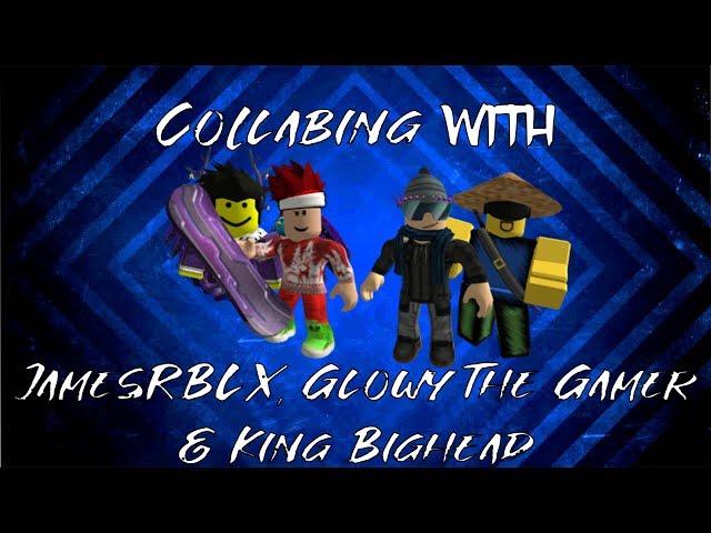 Collabing with JamesRBLX, Glowy The Gamer And King Bighead