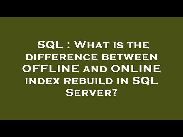 SQL : What is the difference between OFFLINE and ONLINE index rebuild in SQL Server?