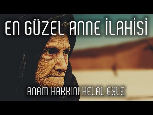 Anam Hakkını Helal Eyle AĞLATAN EN GÜZEL ANNE İLAHİSİ