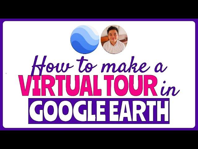 How to Make a Virtual Tour in Google Earth