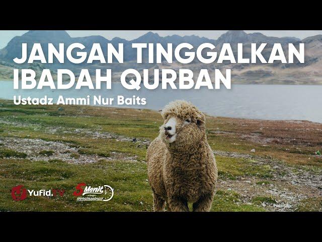 Jangan Tinggalkan Ibadah Qurban - Ustadz Ammi Nur Baits