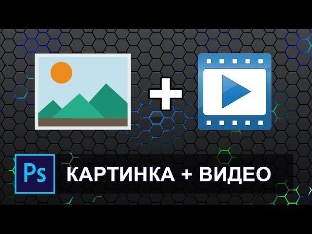 Как соединить картинку и видео в фотошопе